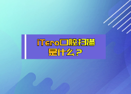 iTero口腔扫描是什么？